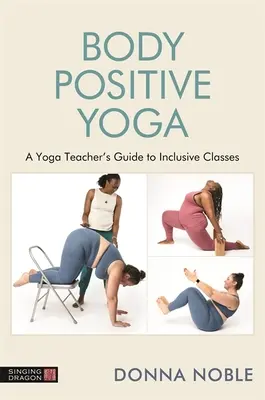 A testpozitív jóga tanítása: Útmutató a befogadáshoz, a nyelvezethez és a kellékekhez - Teaching Body Positive Yoga: A Guide to Inclusivity, Language and Props