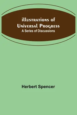 Az egyetemes fejlődés illusztrációi; Beszélgetések sorozata - Illustrations of Universal Progress; A Series of Discussions