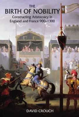 A nemesség születése: Az arisztokrácia megteremtése Angliában és Franciaországban, 900-1300 között - The Birth of Nobility: Constructing Aristocracy in England and France, 900-1300