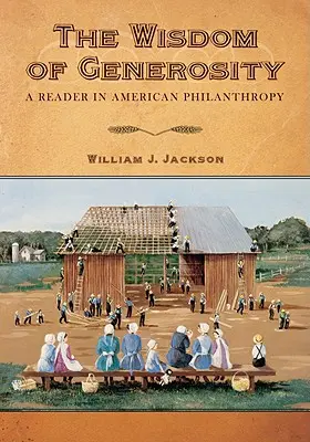 A nagylelkűség bölcsessége: A Reader in American Philanthropy - The Wisdom of Generosity: A Reader in American Philanthropy