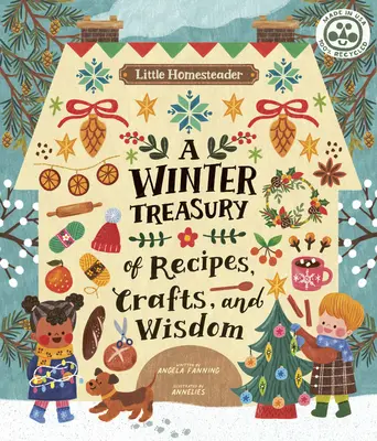 Little Homesteader: A Winter Treasury of Receptes, Crafts, and Wisdom - Little Homesteader: A Winter Treasury of Recipes, Crafts, and Wisdom