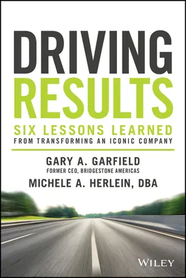 Vezető eredmények: Hat tanulság egy ikonikus vállalat átalakításából - Driving Results: Six Lessons Learned from Transforming an Iconic Company