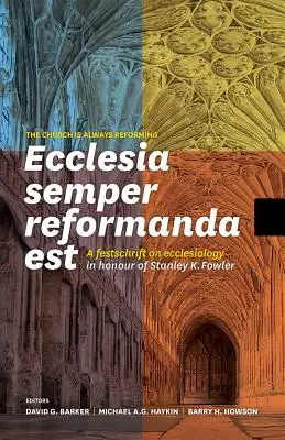 Ecclesia Semper Reformanda Est / Az egyház mindig reformálódik: A Festschrift on Ecclesiology in Honour of Stanley K. Fowler (Ünnepi írás az egyháziológiáról Stanley K. Fowler tiszteletére). - Ecclesia Semper Reformanda Est / The Church Is Always Reforming: A Festschrift on Ecclesiology in Honour of Stanley K. Fowler