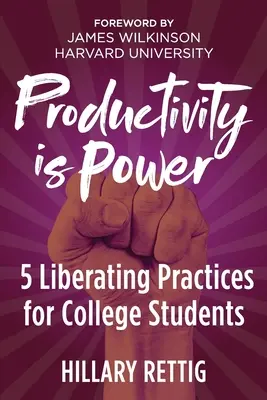 A termelékenység hatalom: 5 felszabadító gyakorlat főiskolai hallgatóknak - Productivity is Power: 5 Liberating Practices for College Students