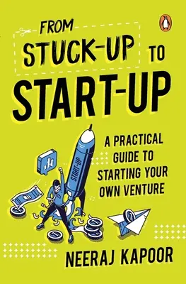 Az elakadástól az indulásig: Gyakorlati útmutató a saját vállalkozás indításához - From Stuck-Up to Start-Up: A Practical Guide to Starting Your Own Venture