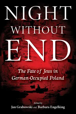 Vég nélküli éjszaka: A zsidók sorsa a német megszállás alatt álló Lengyelországban - Night Without End: The Fate of Jews in German-Occupied Poland