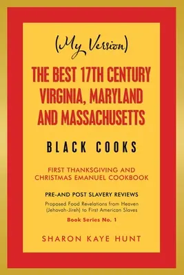 (Az én változatom) A legjobb 17Th Century Virginia, Maryland és Massachusetts Black Cooks: Első hálaadás és karácsony Emanuel szakácskönyve - (My Version) the Best 17Th Century Virginia, Maryland and Massachusetts Black Cooks: First Thanksgiving and Christmas Emanuel Cookbook