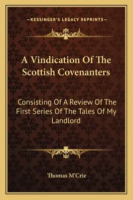 A skót szövetségkötők igazolása: A földesuram történetei első sorozatának áttekintéséből álló kötet. - A Vindication Of The Scottish Covenanters: Consisting Of A Review Of The First Series Of The Tales Of My Landlord
