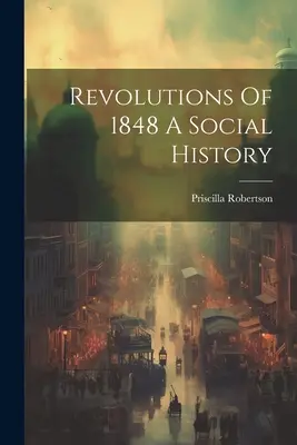 Az 1848-as forradalmak társadalmi története - Revolutions Of 1848 A Social History