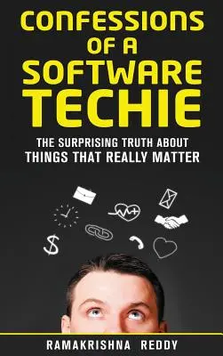 Egy szoftvertechnikus vallomásai: A meglepő igazság a valóban fontos dolgokról - Confessions of a Software Techie: The Surprising Truth about Things that Really Matter