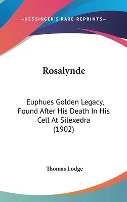 Rosalynde: Euphues aranyhagyatéka, amelyet halála után találtak meg a silexedrai cellájában (1902) - Rosalynde: Euphues Golden Legacy, Found After His Death In His Cell At Silexedra (1902)