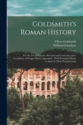 Goldsmith római története: Az iskolák használatára: Revised and Corrected, and a Vocabulary of Proper Names Appended: Prosodialis jelekkel, aszszonynak - Goldsmith's Roman History: For the Use of Schools: Revised and Corrected, and a Vocabulary of Proper Names Appended: With Prosodial Marks, to Ass