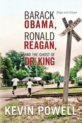 Barack Obama, Ronald Reagan és Dr. King szelleme: Blogok és esszék - Barack Obama, Ronald Reagan, and The Ghost of Dr. King: Blogs and Essays