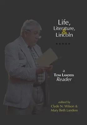 Élet, irodalom és Lincoln: A Tom Landess Reader - Life, Literature, and Lincoln: A Tom Landess Reader