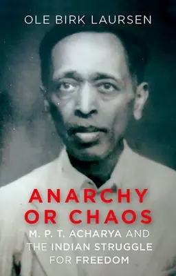 Anarchia vagy káosz: M. P. T. Acharya és az indiai szabadságharc - Anarchy or Chaos: M. P. T. Acharya and the Indian Struggle for Freedom