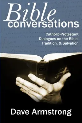 Bibliai beszélgetések: Katolikus-protestáns párbeszédek a Bibliáról, a hagyományról és az üdvösségről - Bible Conversations: Catholic-Protestant Dialogues on the Bible, Tradition, and Salvation