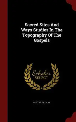 Szakrális helyek és utak Tanulmányok az evangéliumok topográfiájáról - Sacred Sites And Ways Studies In The Topography Of The Gospels