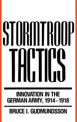 Viharcsapatok taktikája: Innováció a német hadseregben, 1914-1918 - Stormtroop Tactics: Innovation in the German Army, 1914-1918