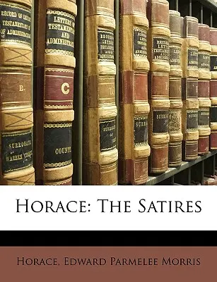 Horatius: Horace: A szatírák - Horace: The Satires