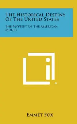 Az Egyesült Államok történelmi sorsa: Az amerikai pénz rejtélye - The Historical Destiny of the United States: The Mystery of the American Money