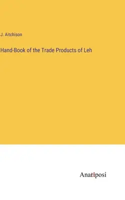 Leh kereskedelmi termékeinek kézikönyve - Hand-Book of the Trade Products of Leh