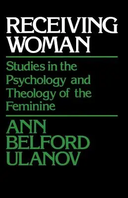 A befogadó nő: Tanulmányok a nőiség pszichológiájáról és teológiájáról - Receiving Woman: Studies in the Psychology and Theology of the Feminine
