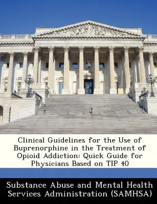 Klinikai irányelvek a buprenorfin használatához az opioidfüggőség kezelésében: Gyors útmutató orvosok számára a 40. tipp alapján - Clinical Guidelines for the Use of Buprenorphine in the Treatment of Opioid Addiction: Quick Guide for Physicians Based on Tip 40