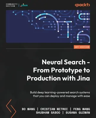 Neurális keresés - A prototípustól a gyártásig Jinával: Építsen mélytanulással működő keresőrendszereket, amelyeket könnyedén telepíthet és kezelhet - Neural Search - From Prototype to Production with Jina: Build deep learning-powered search systems that you can deploy and manage with ease