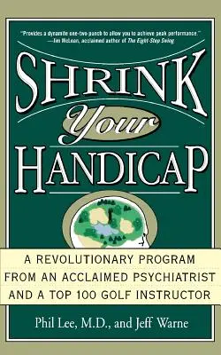 Shrink Your Handicap: Forradalmi program egy elismert pszichiátertől és egy Top 100 golfoktatótól - Shrink Your Handicap: A Revolutionary Program from an Acclaimed Psychiatrist and a Top 100 Golf Instructor