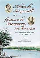 Alexis de Tocqueville és Gustave de Beaumont Amerikában: Barátságuk és utazásaik - Alexis de Tocqueville and Gustave de Beaumont in America: Their Friendship and Their Travels