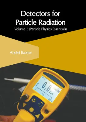 Detectors for Particle Radiation: kötet (Részecskefizikai alapismeretek) - Detectors for Particle Radiation: Volume 3 (Particle Physics Essentials)