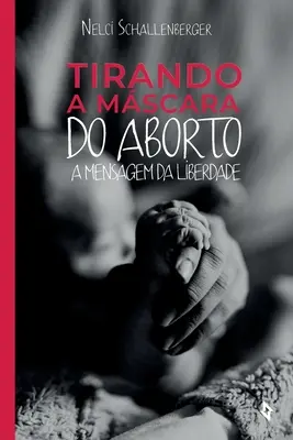 Tirando a Mscara do Aborto: A Mensagem da Liberdade