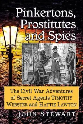 Pinkertonok, prostituáltak és kémek: Timothy Webster és Hattie Lawton titkosügynökök polgárháborús kalandjai - Pinkertons, Prostitutes and Spies: The Civil War Adventures of Secret Agents Timothy Webster and Hattie Lawton