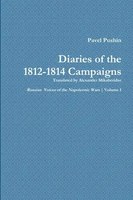 Pavel Puskin naplója az 1812-1814-es hadjáratokról - Pavel Pushin's Diary of the 1812-1814 Campaigns