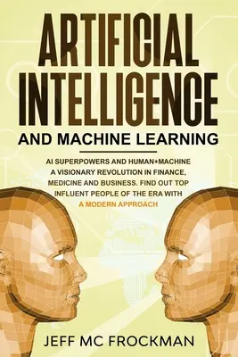 Mesterséges intelligencia és gépi tanulás: A mesterséges intelligencia szuperhatalmak és az ember+gép egy látomásos forradalom a pénzügyekben, az orvostudományban és az üzleti életben. Tudja meg Top - Artificial Intelligence and Machine Learning: AI Superpowers and Human+Machine a Visionary Revolution in Finance, Medicine and Business. Find out Top