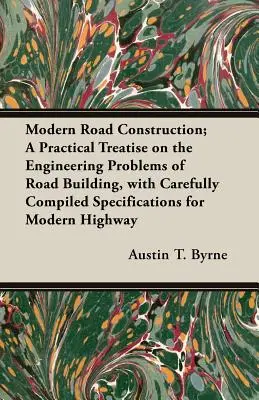 Modern útépítés; Gyakorlati értekezés az útépítés mérnöki problémáiról, a modern autópályák gondosan összeállított specifikációival - Modern Road Construction; A Practical Treatise on the Engineering Problems of Road Building, with Carefully Compiled Specifications for Modern Highway