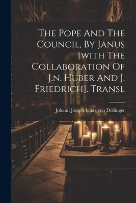 A pápa és a zsinat, írta Janus [J.n. Huber és J. Friedrich közreműködésével]. Transl - The Pope And The Council, By Janus [with The Collaboration Of J.n. Huber And J. Friedrich]. Transl