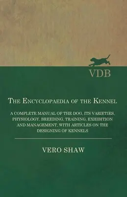 A kennel enciklopédiája - A kutya teljes kézikönyve, fajtái, élettana, tenyésztése, kiképzése, kiállítása és kezelése, cikkel együtt. - The Encyclopaedia of the Kennel - A Complete Manual of the Dog, its Varieties, Physiology, Breeding, Training, Exhibition and Management, with Article