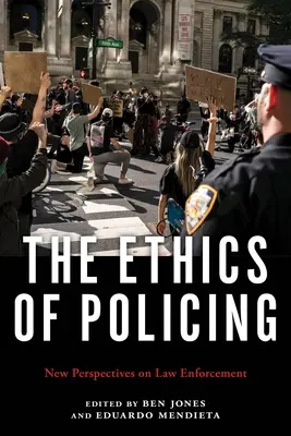 A rendfenntartás etikája: A bűnüldözés új perspektívái - The Ethics of Policing: New Perspectives on Law Enforcement