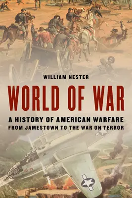 A háború világa: Az amerikai hadviselés története Jamestowntól a terrorizmus elleni háborúig - World of War: A History of American Warfare from Jamestown to the War on Terror