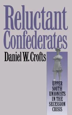 Váhaví konfederáti: Unionisté z horního Jihu v krizi secese - Konfidentní konfidenty - Reluctant Confederates: Upper South Unionists in the Secession Crisis