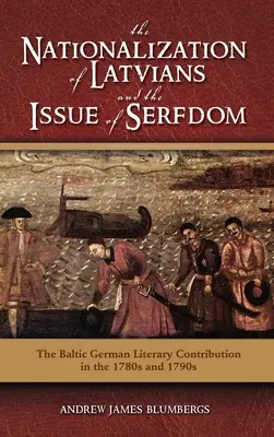 A lettek államosítása és a jobbágyság kérdése: A balti német irodalmi hozzájárulás az 1780-as és 1790-es években - The Nationalization of Latvians and the Issue of Serfdom: The Baltic German Literary Contribution in the 1780s and 1790s