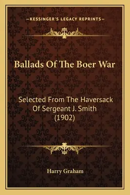 Balladák a búr háborúból: Válogatás J. Smith őrmester Haversackjéből (1902) - Ballads Of The Boer War: Selected From The Haversack Of Sergeant J. Smith (1902)