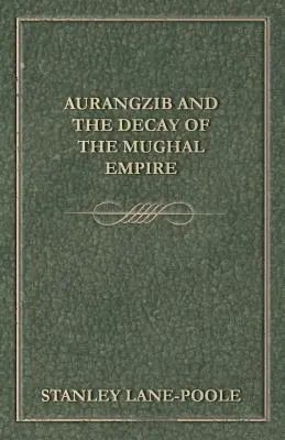 Aurangzib és a Mogul Birodalom hanyatlása - Aurangzib and the Decay of the Mughal Empire