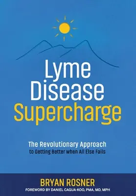 Lyme-kór szupertöltés: A forradalmi megközelítés a gyógyuláshoz, amikor minden más kudarcot vall - Lyme Disease Supercharge: The Revolutionary Approach to Getting Better When All Else Fails