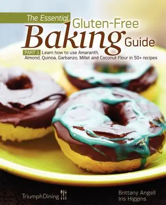 The Essential Gluten-Free Baking Guide: Part 1: Tanulja meg, hogyan használja az amarant, mandula, quinoa, garbanzo, köles és kókuszlisztet 50+ receptben - The Essential Gluten-Free Baking Guide: Part 1: Learn How to Use Amaranth, Almond, Quinoa, Garbanzo, Millet and Coconut Flour in 50+ Recipes