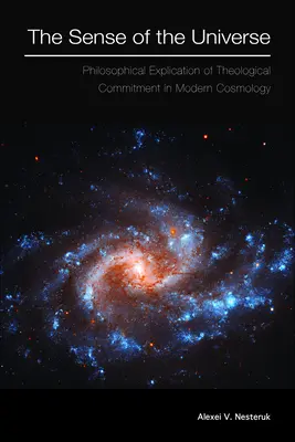 A világegyetem értelme: A teológiai elkötelezettség filozófiai kifejtése a modern kozmológiában - The Sense of the Universe: Philosophical Explication of Theological Commitment in Modern Cosmology