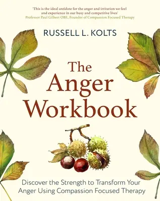 A düh munkafüzet: Fedezd fel az erőt, hogy a haragodat az együttérző elméd segítségével átalakítsd - The Anger Workbook: Discover the Strength to Transform Your Anger Using Your Compassionate Mind