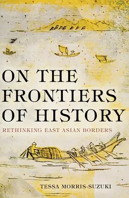 A történelem határvidékén: A kelet-ázsiai határok újragondolása - On the Frontiers of History: Rethinking East Asian Borders