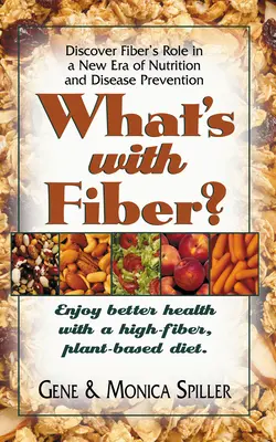 Mi van a Fiberrel: Élvezze a jobb egészséget a magas rosttartalmú, növényi alapú étrenddel - What's with Fiber: Enjoy Better Health with a High-Fiber, Plant-Based Diet